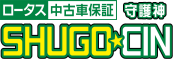 ロータス中古車保証　SHUGO☆CIN　守護神